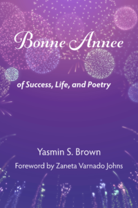 “Bonne Annee - Of Success, Life, and Poetry” by Yasmin S. Brown