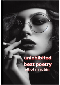 “Uninhibited Beat Poetry” by Elliot M. Rubin