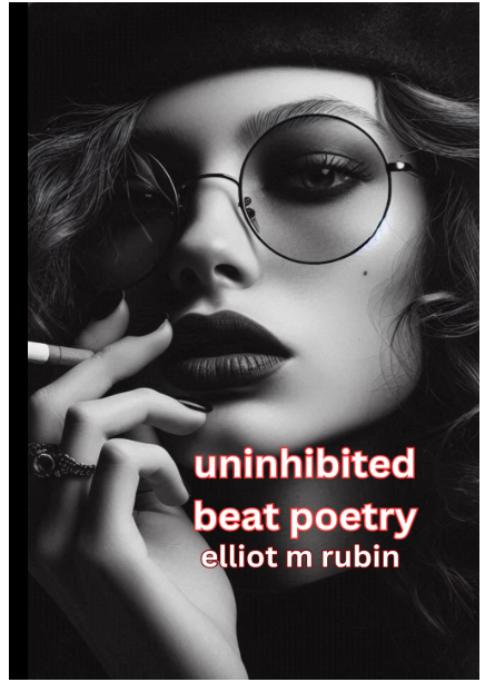 “Uninhibited Beat Poetry” by Elliot M. Rubin