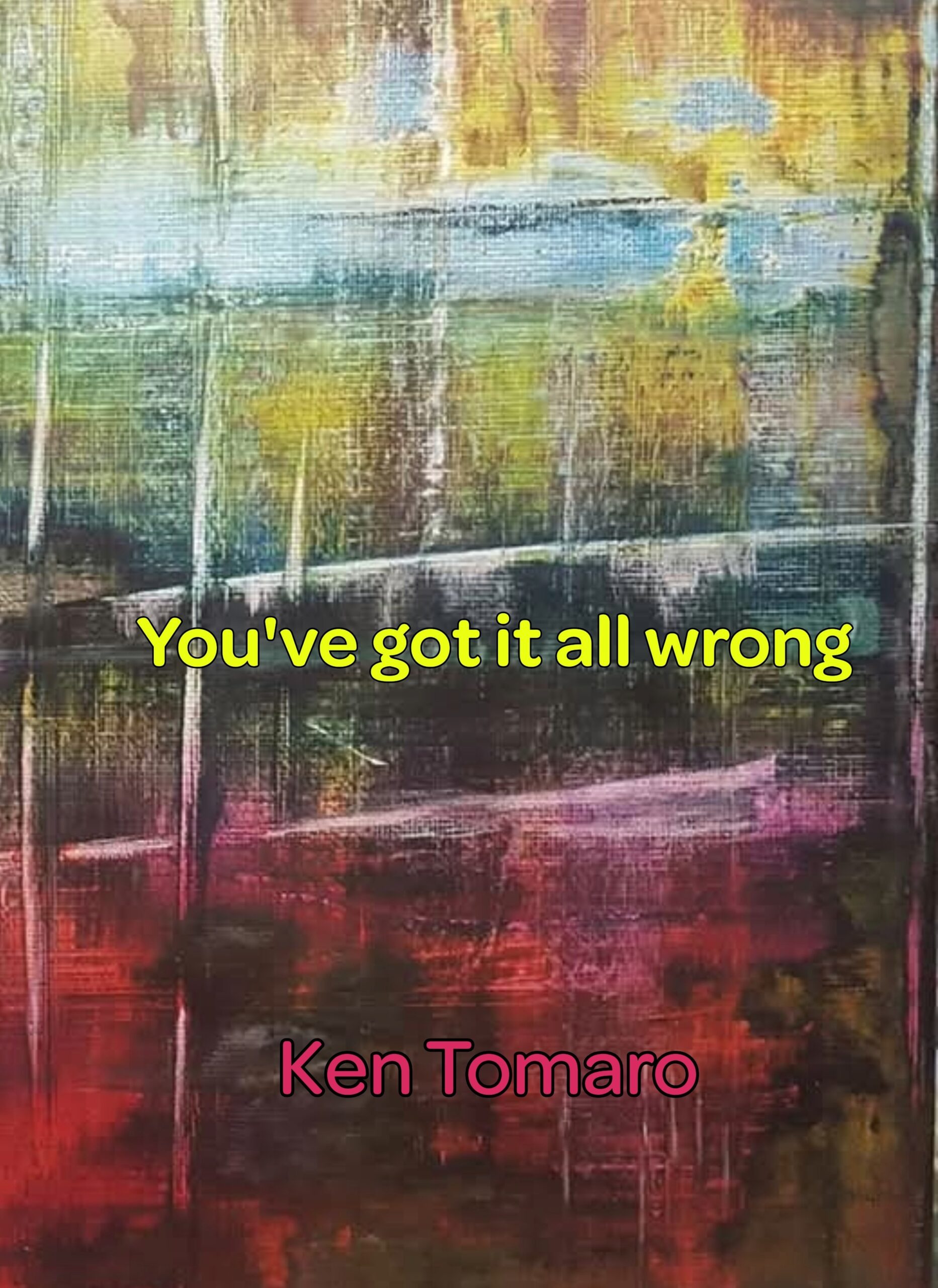 "You’ve Got it All Wrong" by Ken Tomaro